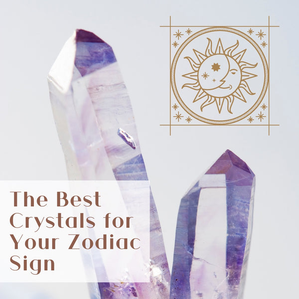 The Best Crystals for Your Zodiac Sign