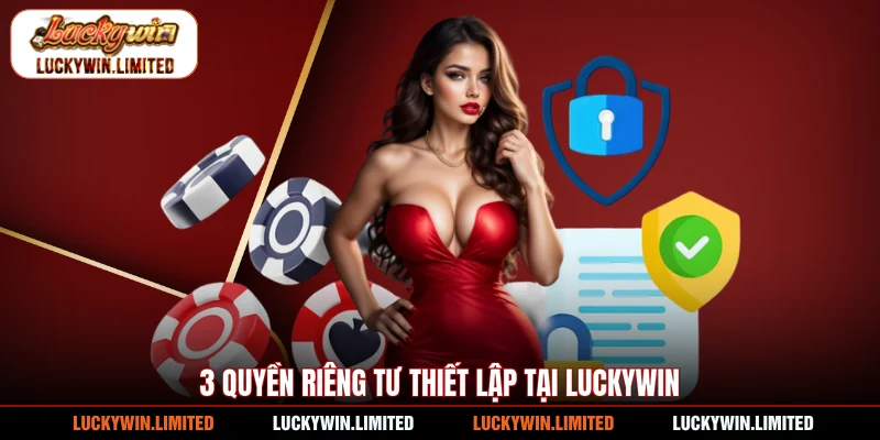 3 Quyền riêng tư thiết lập tại Luckywin