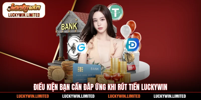 Điều kiện bạn cần đáp ứng khi rút tiền Luckywin