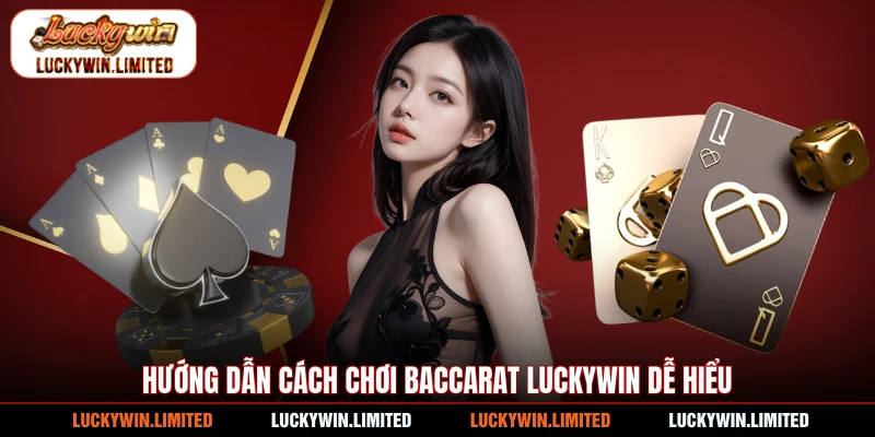 Hướng dẫn cách chơi baccarat Luckywin dễ hiểu