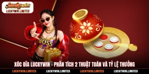 Xóc Đĩa Luckywin - Phân Tích 2 Thuật Toán Và Tỷ Lệ Thưởng